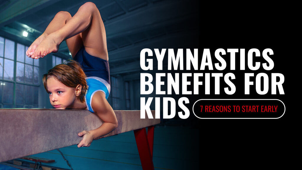 Gymnastics Benefits for Kids: 7 Reasons to Start Early