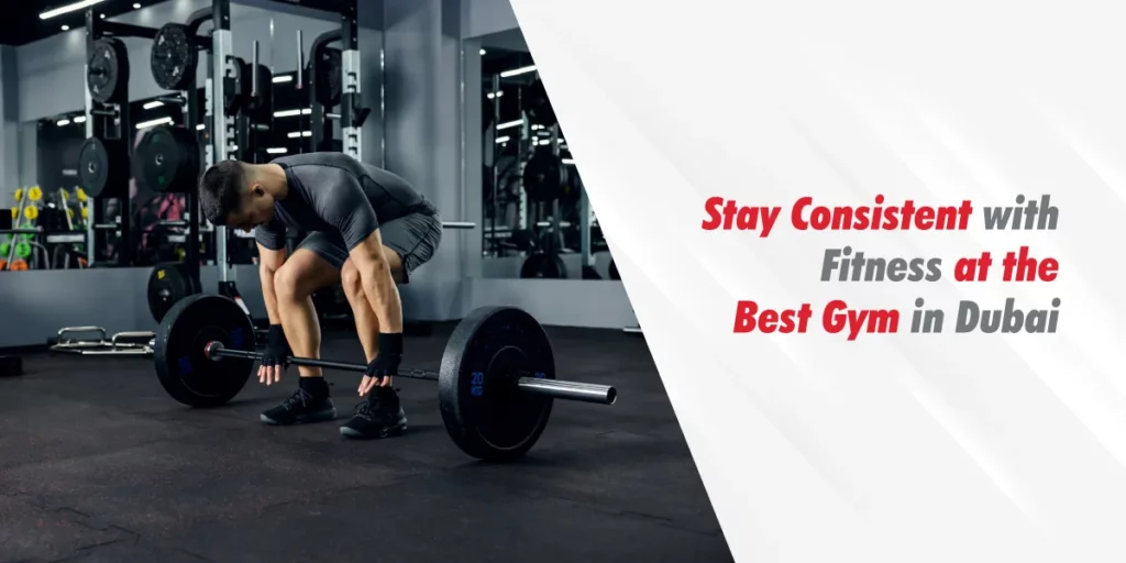 Stay Consistent with Fitness at the Best Gym in Dubai