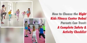 How to Choose the Right Kids Fitness Center Dubai Parents Can Trust: A Complete Safety & Activity Checklist