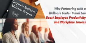 Why Partnering with a Wellness Center Dubai Can Boost Employee Productivity and Workplace Success
